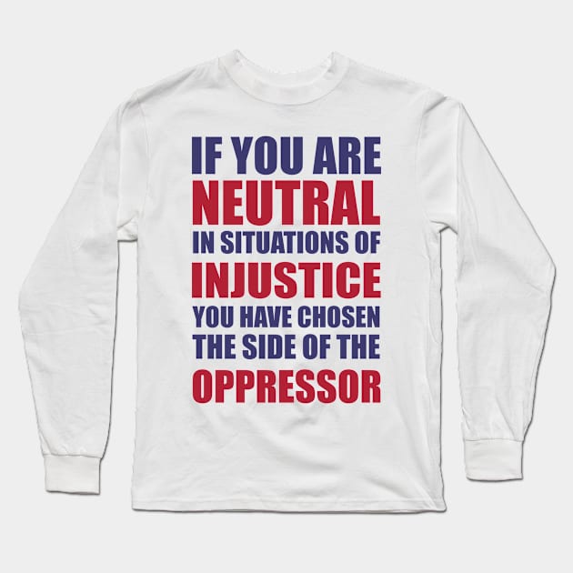 If you are neutral in situations of injustice shirt Long Sleeve T-Shirt by teesvira